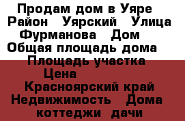 Продам дом в Уяре › Район ­ Уярский › Улица ­ Фурманова › Дом ­ 1 › Общая площадь дома ­ 74 › Площадь участка ­ 15 › Цена ­ 1 100 000 - Красноярский край Недвижимость » Дома, коттеджи, дачи продажа   
